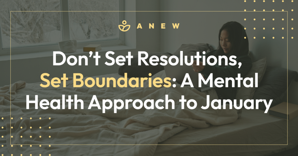 Don’t Set Resolutions, Set Boundaries: A Mental Health Approach to January